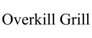 OVERKILL GRILL 