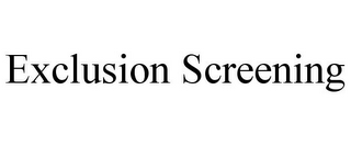 EXCLUSION SCREENING 
