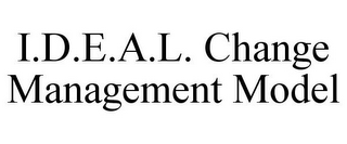 I.D.E.A.L. CHANGE MANAGEMENT MODEL 