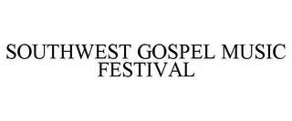 SOUTHWEST GOSPEL MUSIC FESTIVAL 