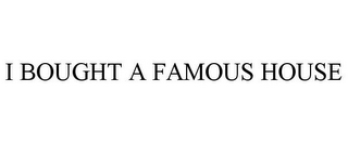 I BOUGHT A FAMOUS HOUSE 