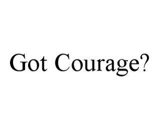 GOT COURAGE? 