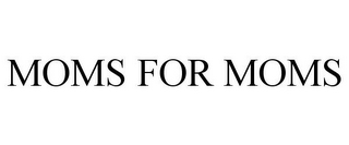 MOMS FOR MOMS 