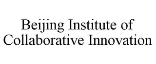BEIJING INSTITUTE OF COLLABORATIVE INNOVATION 