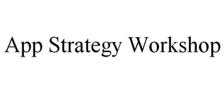 APP STRATEGY WORKSHOP 