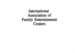 INTERNATIONAL ASSOCIATION OF FAMILY ENTERTAINMENT CENTERS 