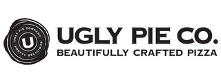 UGLY PIE COMPANY U PRETTY DELICIOUS UGLY PIE CO. BEAUTIFULLY CRAFTED PIZZA 