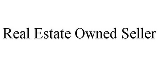 REAL ESTATE OWNED SELLER 