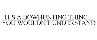 IT'S A BOWHUNTING THING... YOU WOULDN'T UNDERSTAND 