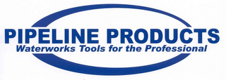 PIPELINE PRODUCTS WATERWORKS TOOLS FOR THE PROFESSIONAL 