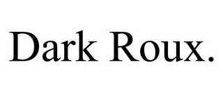 DARK ROUX. 