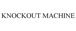 KNOCKOUT MACHINE 