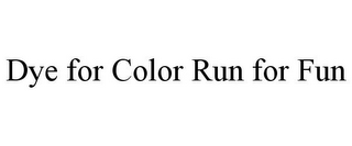 DYE FOR COLOR RUN FOR FUN 