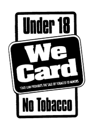 UNDER 18 WE CARD STATE LAW PROHIBITS THE SALE OF TOBACCO TO MINORS. NO TOBACCO 