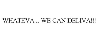 WHATEVA... WE CAN DELIVA!!! 