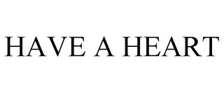 HAVE A HEART 