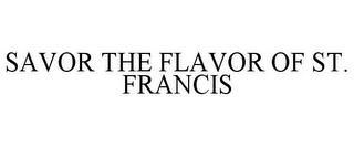 SAVOR THE FLAVOR OF ST. FRANCIS 