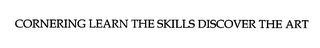 CORNERING LEARN THE SKILLS DISCOVER THE ART 