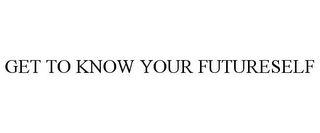GET TO KNOW YOUR FUTURESELF 