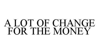 A LOT OF CHANGE FOR THE MONEY 