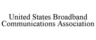 UNITED STATES BROADBAND COMMUNICATIONS ASSOCIATION 