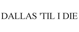 DALLAS 'TIL I DIE 
