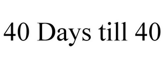 40 DAYS TILL 40 