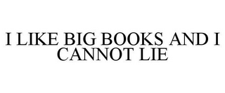 I LIKE BIG BOOKS AND I CANNOT LIE 