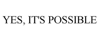 YES, IT'S POSSIBLE 