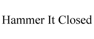 HAMMER IT CLOSED 