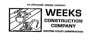 WEEKS CONSTRUCTION COMPANY ELECTRIC UTILITY CONSTRUCTION AN EMPLOYEE OWNED COMPANY 