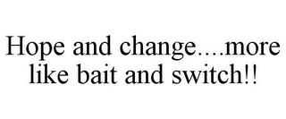 HOPE AND CHANGE....MORE LIKE BAIT AND SWITCH!! 