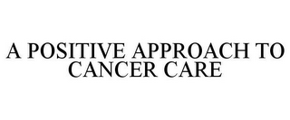 A POSITIVE APPROACH TO CANCER CARE 