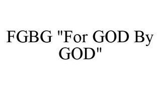 FGBG "FOR GOD BY GOD" 