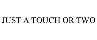 JUST A TOUCH OR TWO 