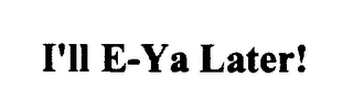 I'LL E-YA LATER! 