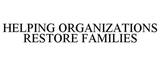 HELPING ORGANIZATIONS RESTORE FAMILIES 