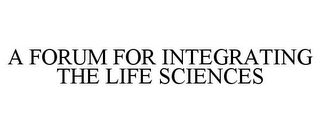 A FORUM FOR INTEGRATING THE LIFE SCIENCES 