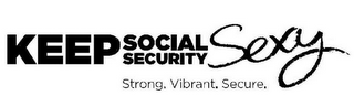 KEEP SOCIAL SECURITY SEXY STRONG. VIBRANT. SECURE. 