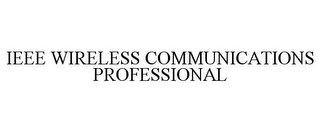 IEEE WIRELESS COMMUNICATIONS PROFESSIONAL 