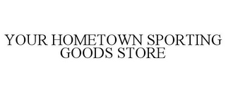 YOUR HOMETOWN SPORTING GOODS STORE 