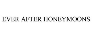 EVER AFTER HONEYMOONS 