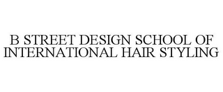 B STREET DESIGN SCHOOL OF INTERNATIONAL HAIR STYLING 