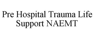 PRE HOSPITAL TRAUMA LIFE SUPPORT NAEMT 