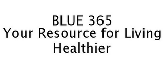 BLUE 365 YOUR RESOURCE FOR LIVING HEALTHIER 