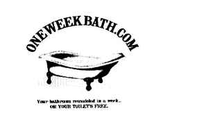 ONEWEEKBATH.COM YOUR BATHROOM REMODELEDIN A WEEK... OR YOUR TOILET'S FREE 