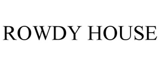 ROWDY HOUSE 