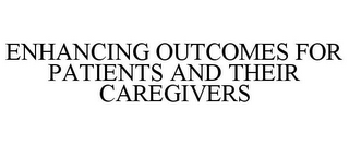 ENHANCING OUTCOMES FOR PATIENTS AND THEIR CAREGIVERS 