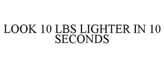 LOOK 10 LBS LIGHTER IN 10 SECONDS 