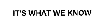IT'S WHAT WE KNOW 